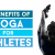 4 Awesome Benefits of Yoga for All Athletes